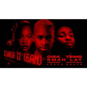 CIZA - Isaka II (6am) Ft Tems, Omah Lay